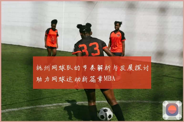 杭州网球队的节奏解析与发展探讨助力网球运动新篇章MBA