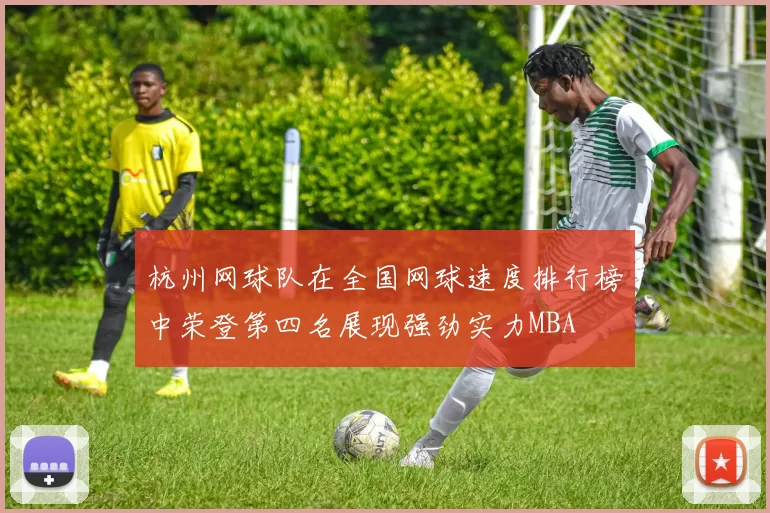 杭州网球队在全国网球速度排行榜中荣登第四名展现强劲实力MBA